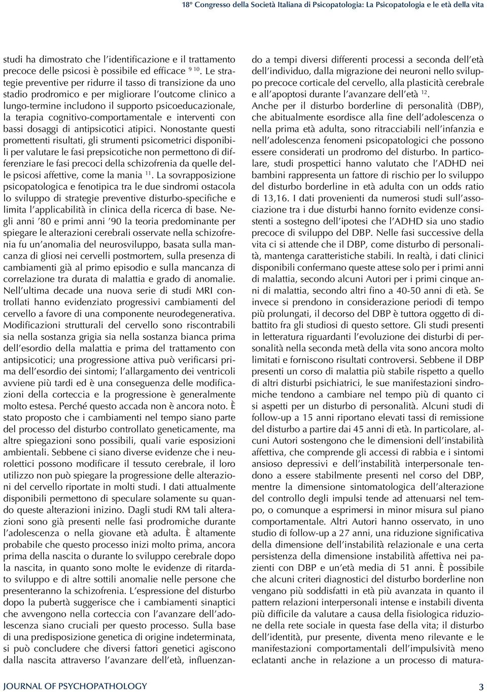 Anche per il disturbo borderline di personalità (DBP), che abitualmente esordisce alla fine dell adolescenza o nella prima età adulta, sono ritracciabili nell infanzia e nell adolescenza fenomeni