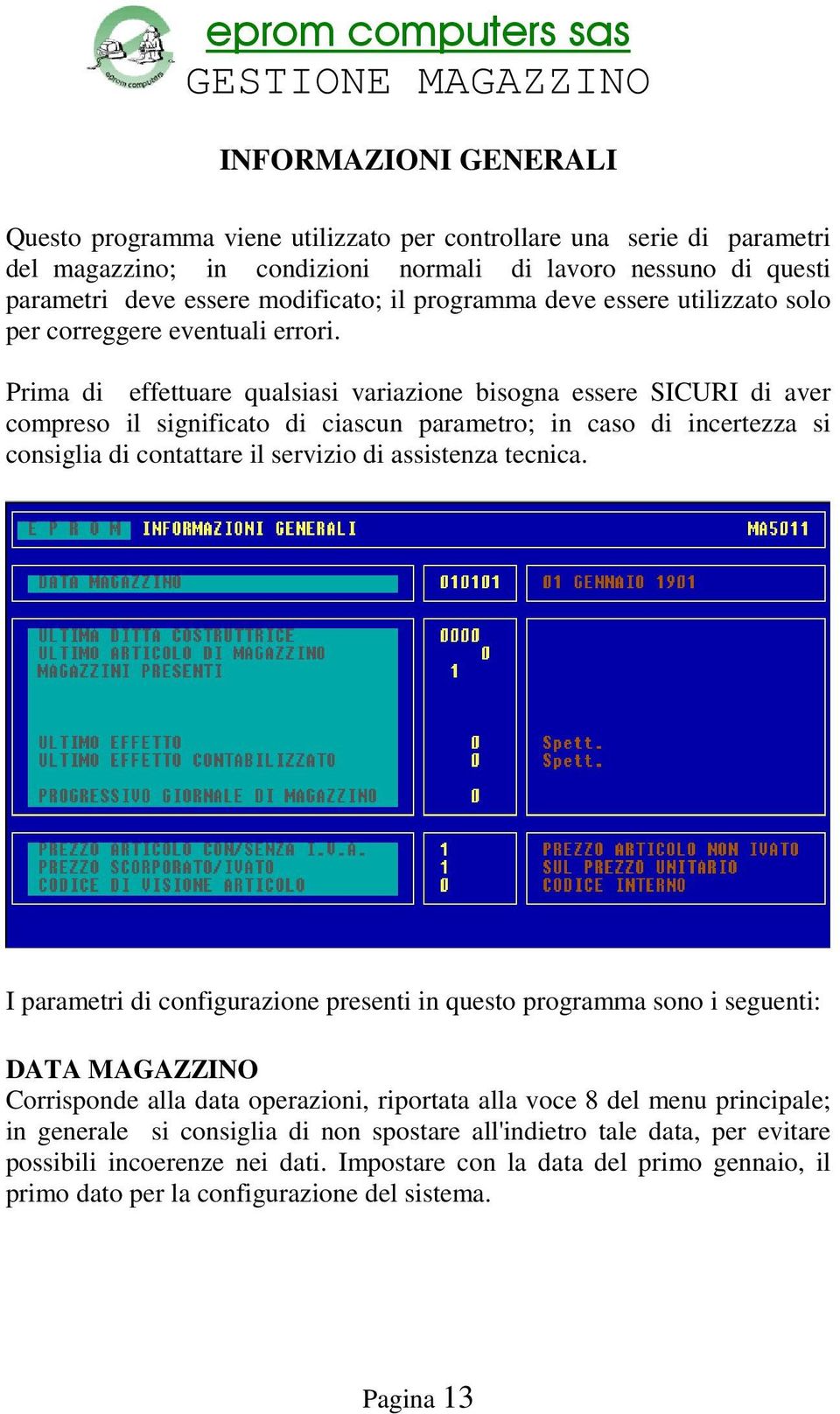 Prima di effettuare qualsiasi variazione bisogna essere SICURI di aver compreso il significato di ciascun parametro; in caso di incertezza si consiglia di contattare il servizio di assistenza tecnica.