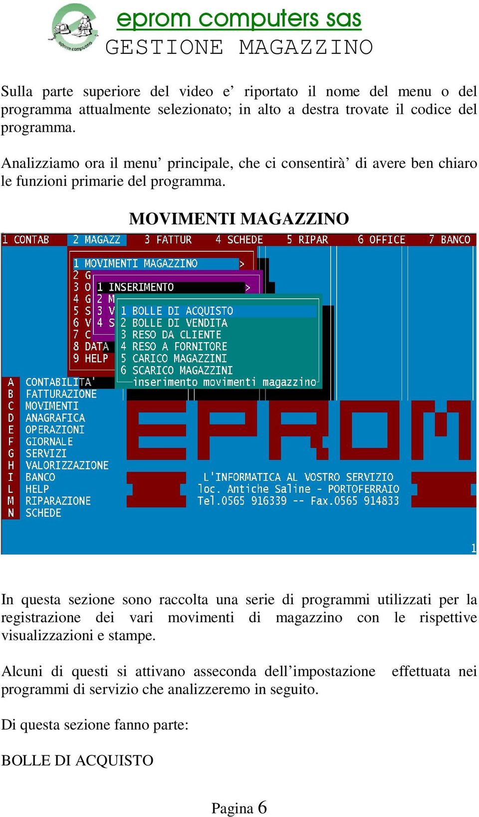 MOVIMENTI MAGAZZINO In questa sezione sono raccolta una serie di programmi utilizzati per la registrazione dei vari movimenti di magazzino con le rispettive