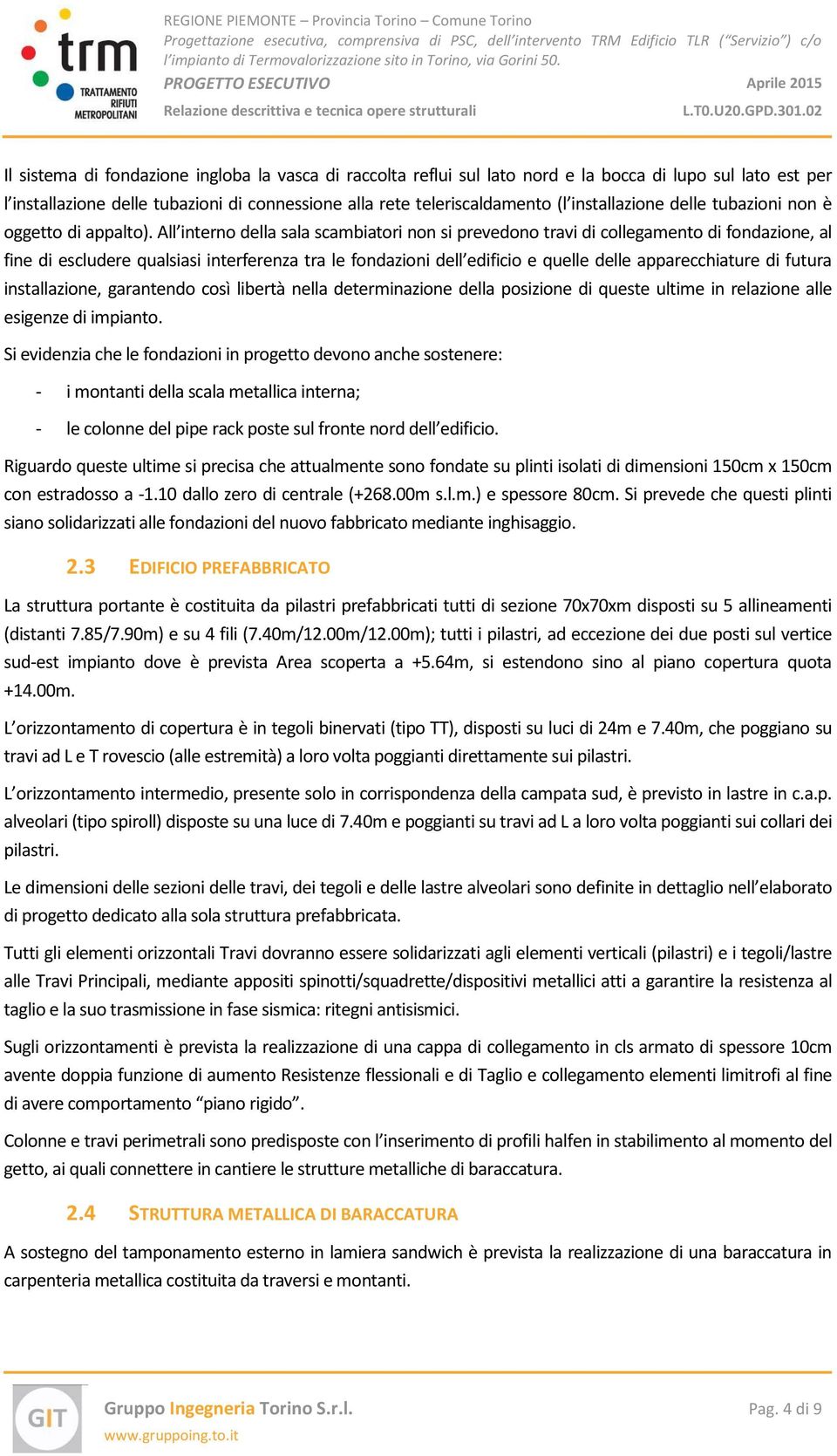 All interno della sala scambiatori non si prevedono travi di collegamento di fondazione, al fine di escludere qualsiasi interferenza tra le fondazioni dell edificio e quelle delle apparecchiature di