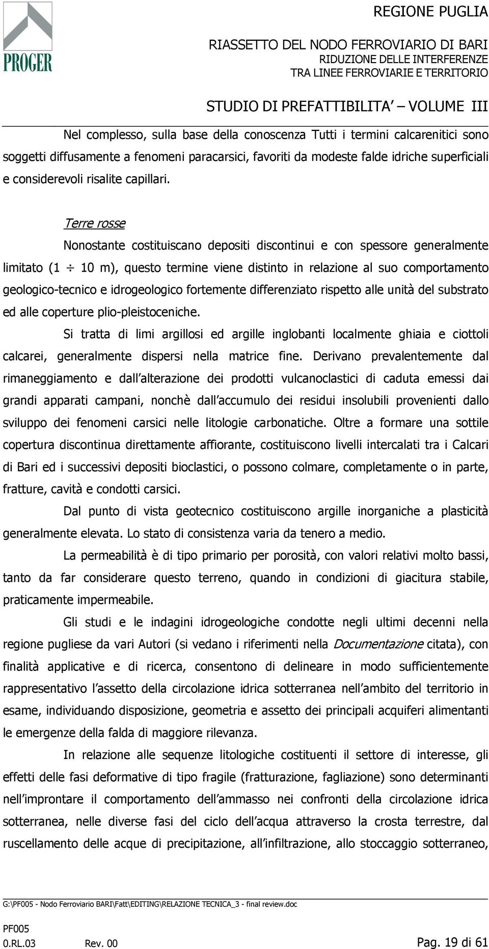 Terre rosse Nonostante costituiscano depositi discontinui e con spessore generalmente limitato (1 10 m), questo termine viene distinto in relazione al suo comportamento geologico-tecnico e