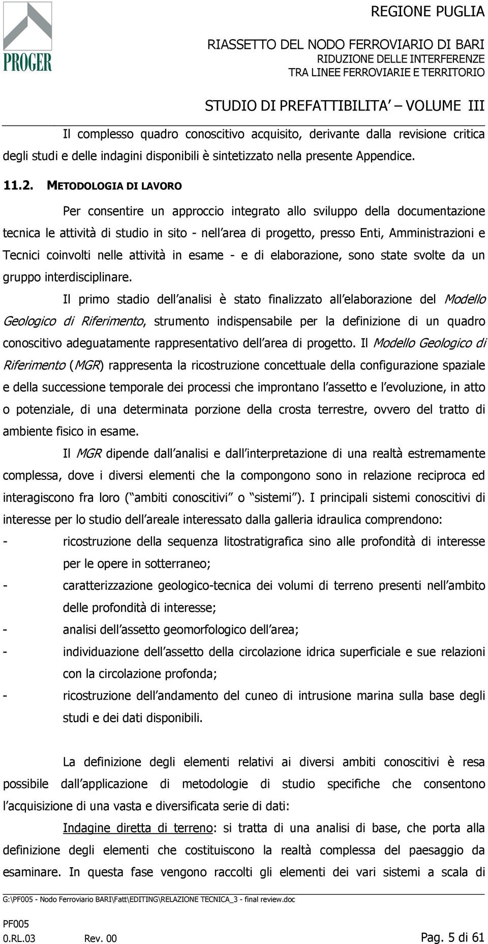 coinvolti nelle attività in esame - e di elaborazione, sono state svolte da un gruppo interdisciplinare.