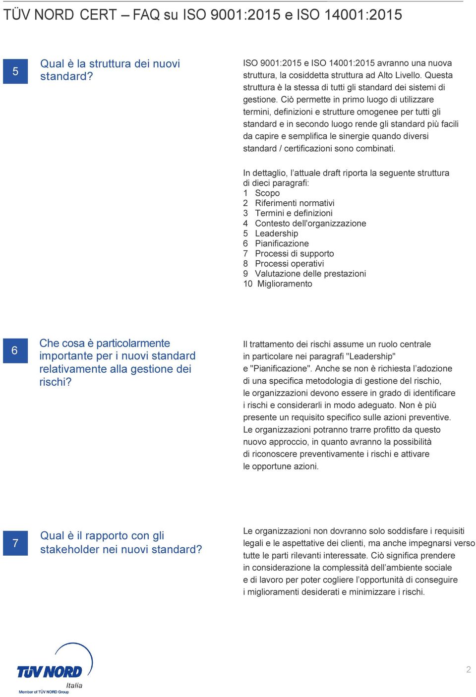 Ciò permette in primo luogo di utilizzare termini, definizioni e strutture omogenee per tutti gli standard e in secondo luogo rende gli standard più facili da capire e semplifica le sinergie quando