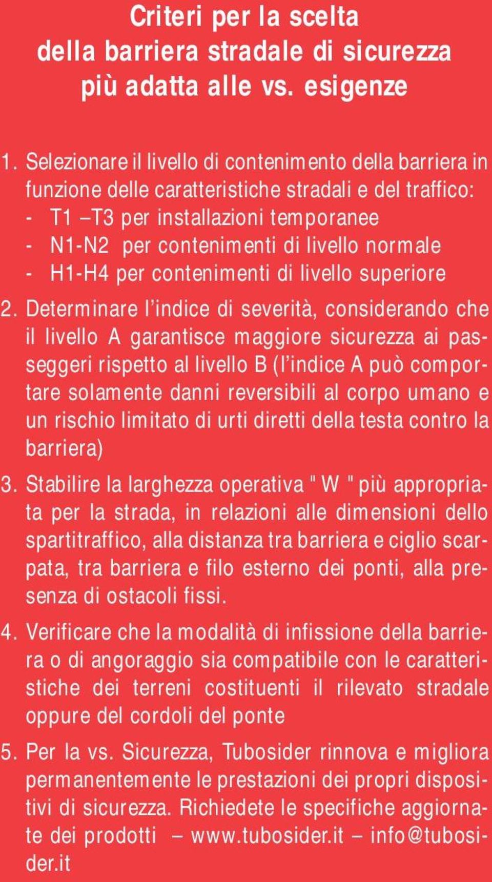 Dtrminar l indic di svrità, considrando ch il livllo A garantisc maggior sicurzza ai passggri risptto al livllo B (l indic A può comportar solamnt danni rvrsibili al corpo umano un rischio limitato