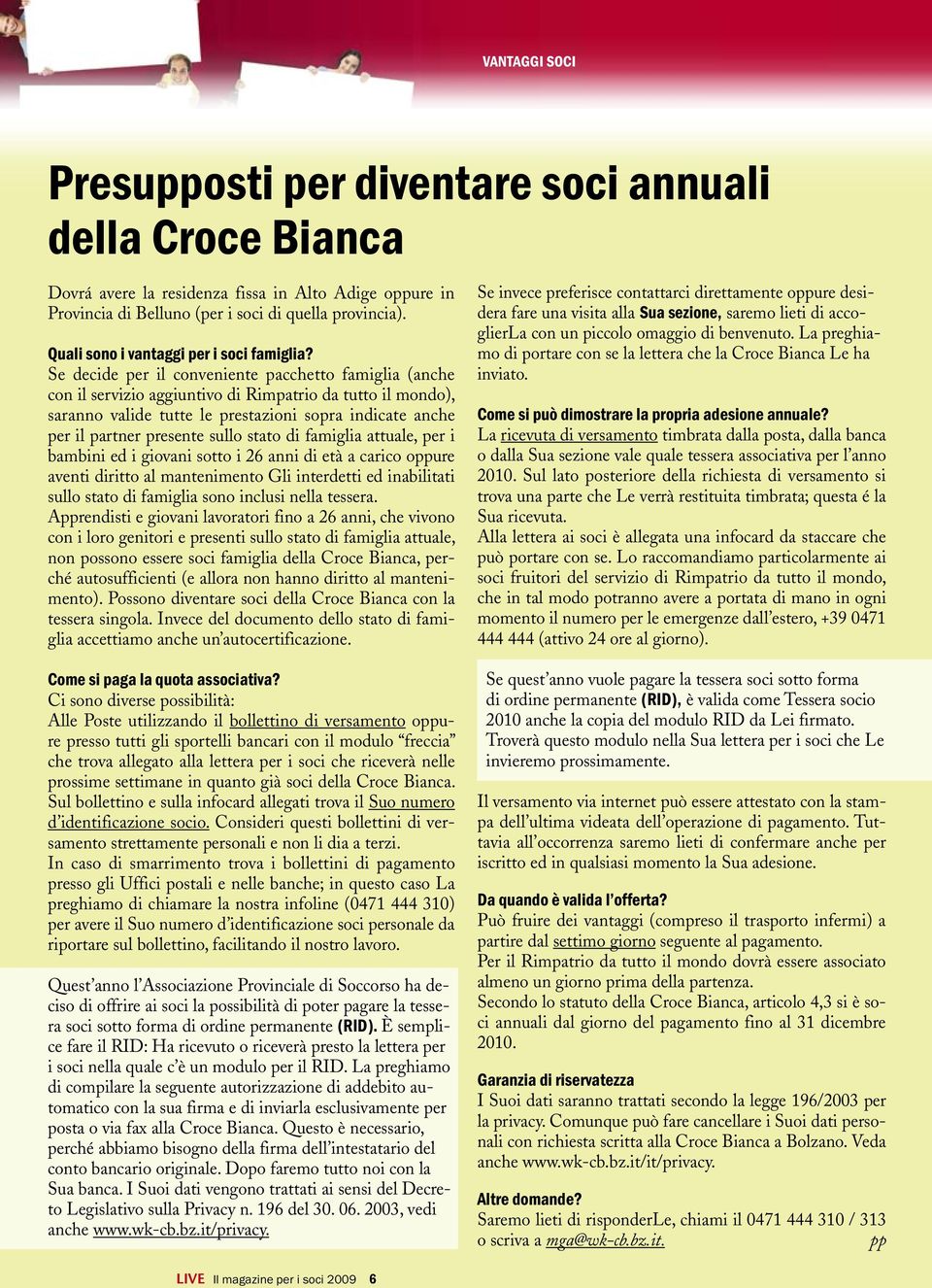 Se decide per il conveniente pacchetto famiglia (anche con il servizio aggiuntivo di Rimpatrio da tutto il mondo), saranno valide tutte le prestazioni sopra indicate anche per il partner presente