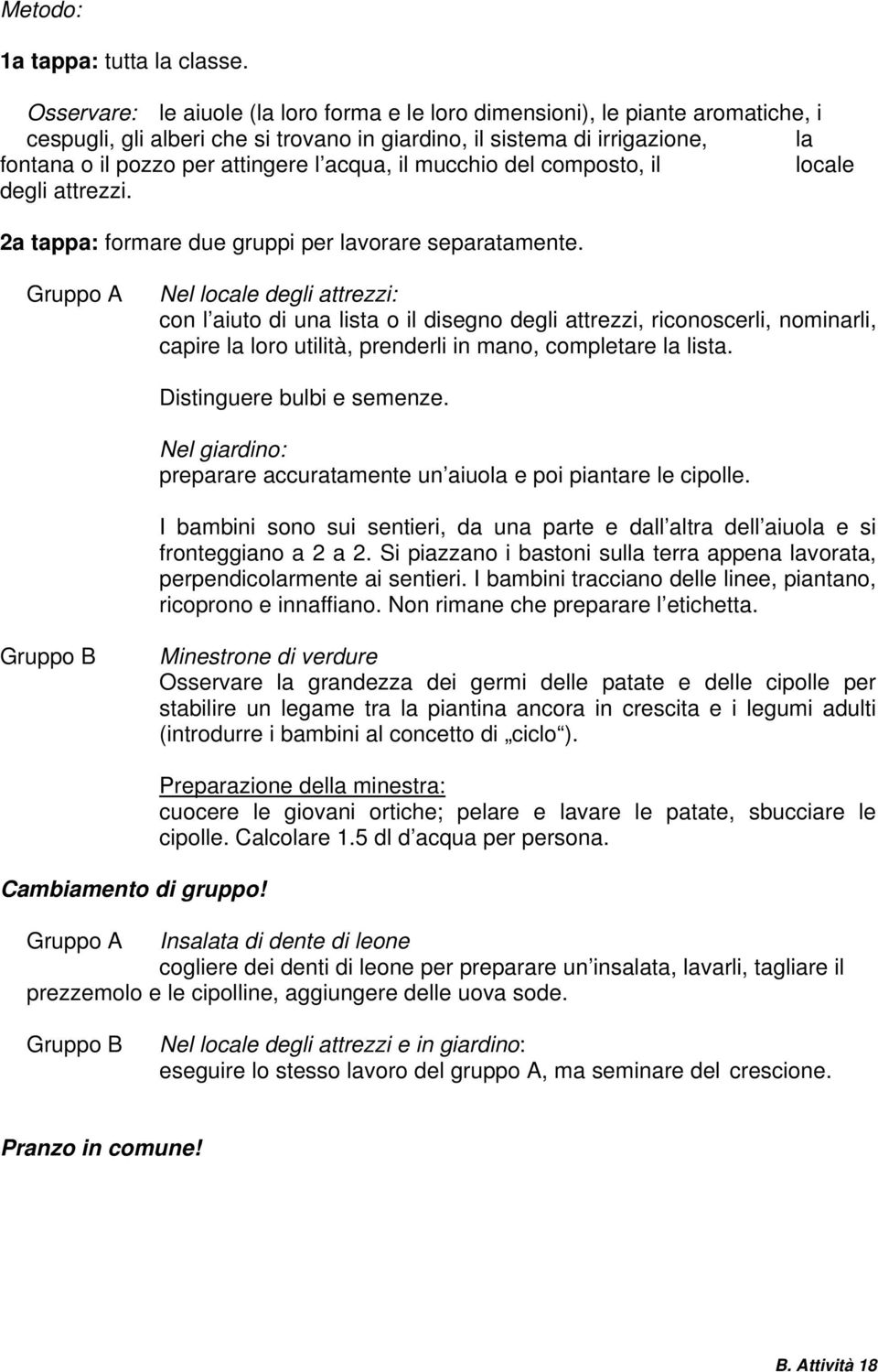 acqua, il mucchio del composto, il locale degli attrezzi. 2a tappa: formare due gruppi per lavorare separatamente.