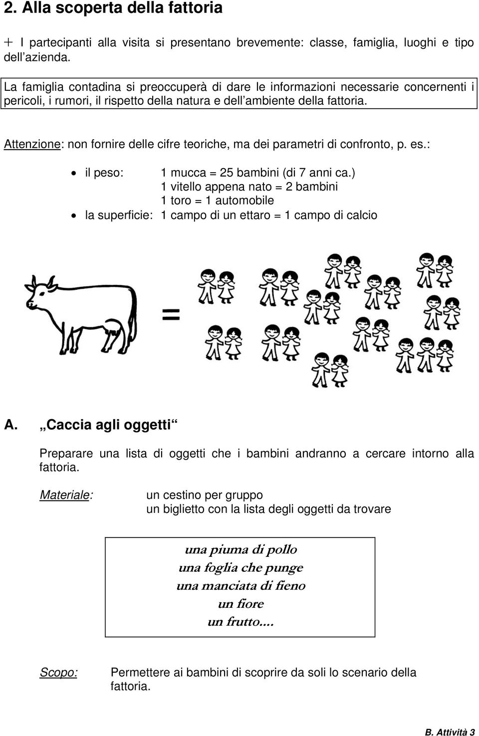 Attenzione: non fornire delle cifre teoriche, ma dei parametri di confronto, p. es.: il peso: 1 mucca = 25 bambini (di 7 anni ca.