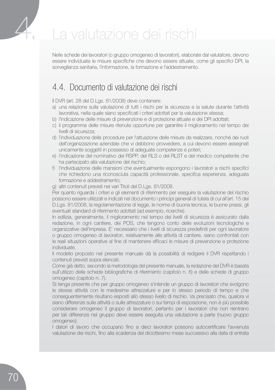 81/2008) deve contenere: a) una relazione sulla valutazione di tutti i rischi per la sicurezza e la salute durante l attività c) il programma delle misure ritenute opportune per garantire il