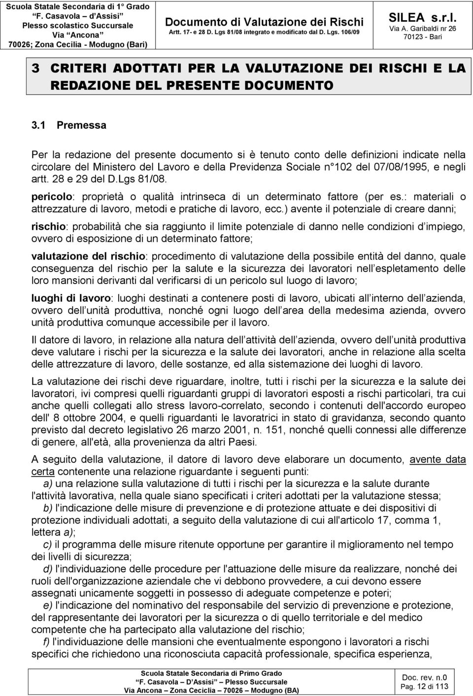 28 e 29 del D.Lgs 81/08. pericolo: proprietà o qualità intrinseca di un determinato fattore (per es.: materiali o attrezzature di lavoro, metodi e pratiche di lavoro, ecc.