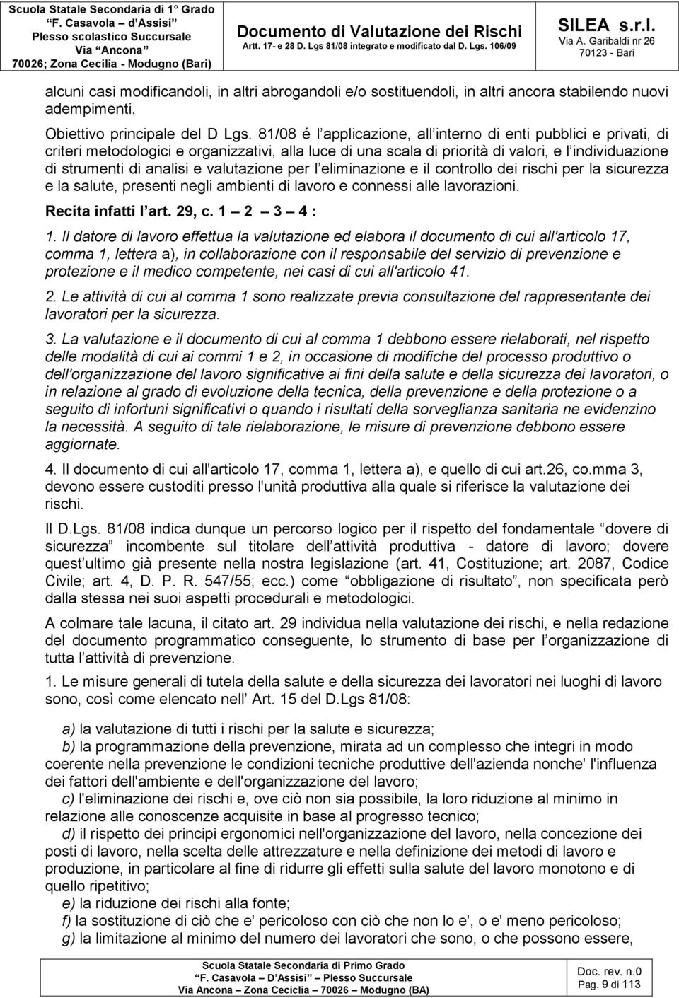 valutazione per l eliminazione e il controllo dei rischi per la sicurezza e la salute, presenti negli ambienti di lavoro e connessi alle lavorazioni. Recita infatti l art. 29, c. 1 2 3 4 : 1.