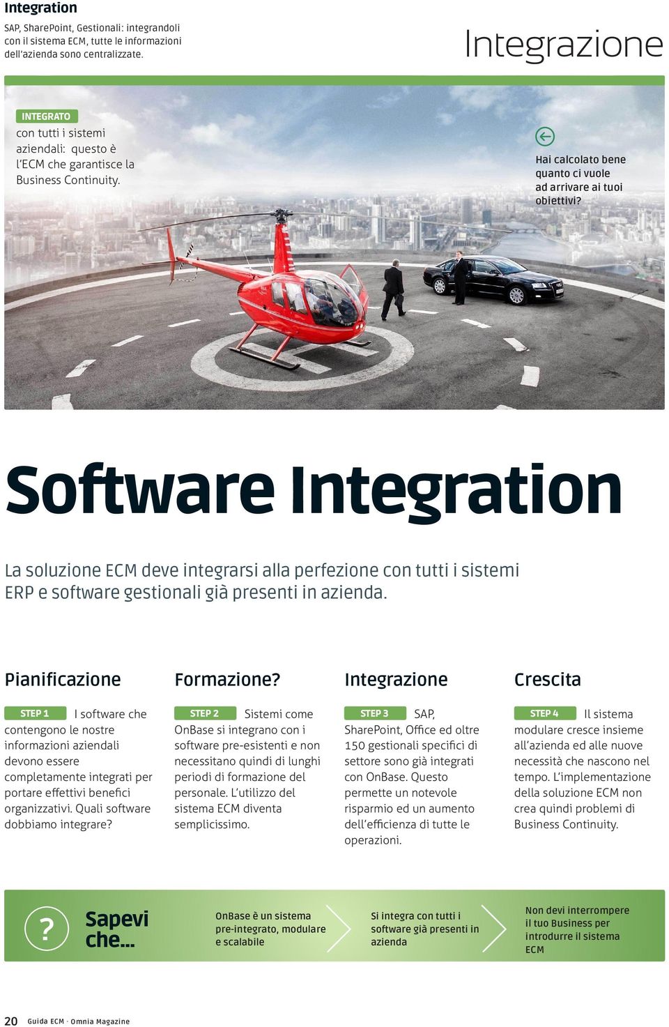 Software Integration La soluzione ECM deve integrarsi alla perfezione con tutti i sistemi ERP e software gestionali già presenti in azienda. Pianificazione Formazione?