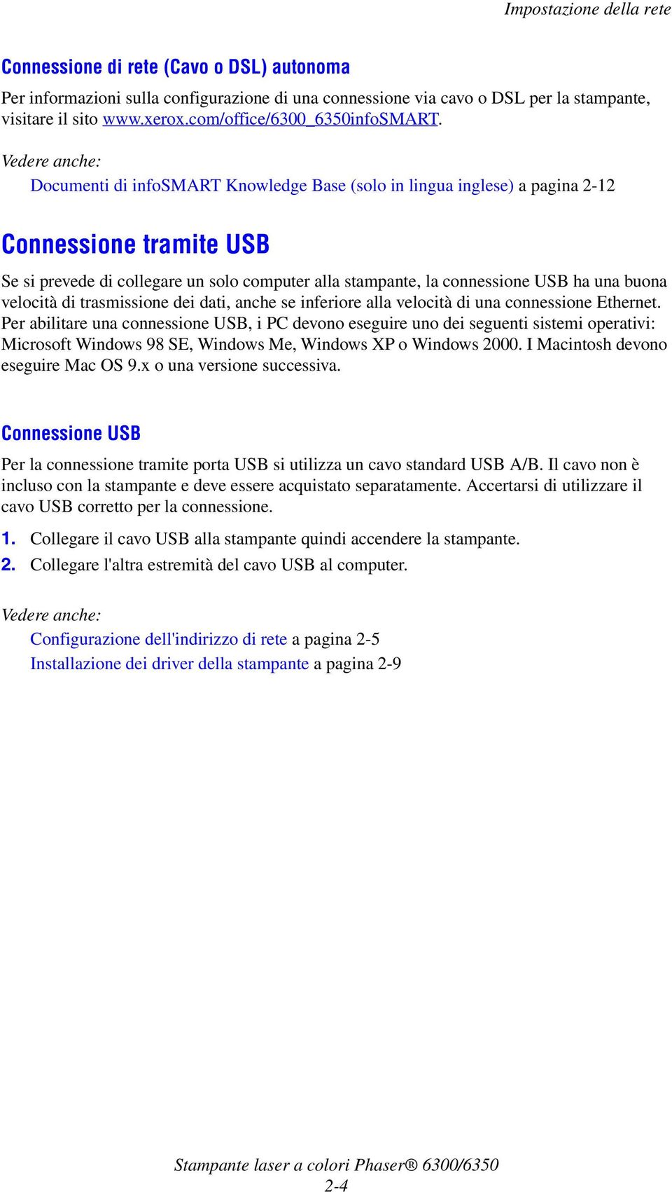 Vedere anche: Documenti di infosmart Knowledge Base (solo in lingua inglese) a pagina 2-12 Connessione tramite USB Se si prevede di collegare un solo computer alla stampante, la connessione USB ha