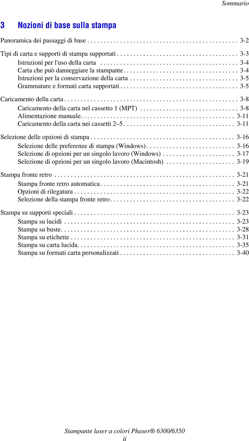 .................................. 3-4 Istruzioni per la conservazione della carta................................. 3-5 Grammature e formati carta supportati.................................... 3-5 Caricamento della carta.