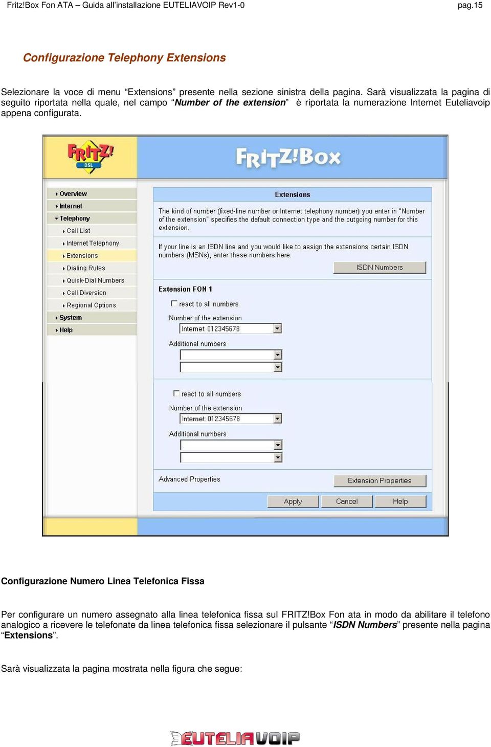 configurata. Configurazione Numero Linea Telefonica Fissa Per configurare un numero assegnato alla linea telefonica fissa sul FRITZ!