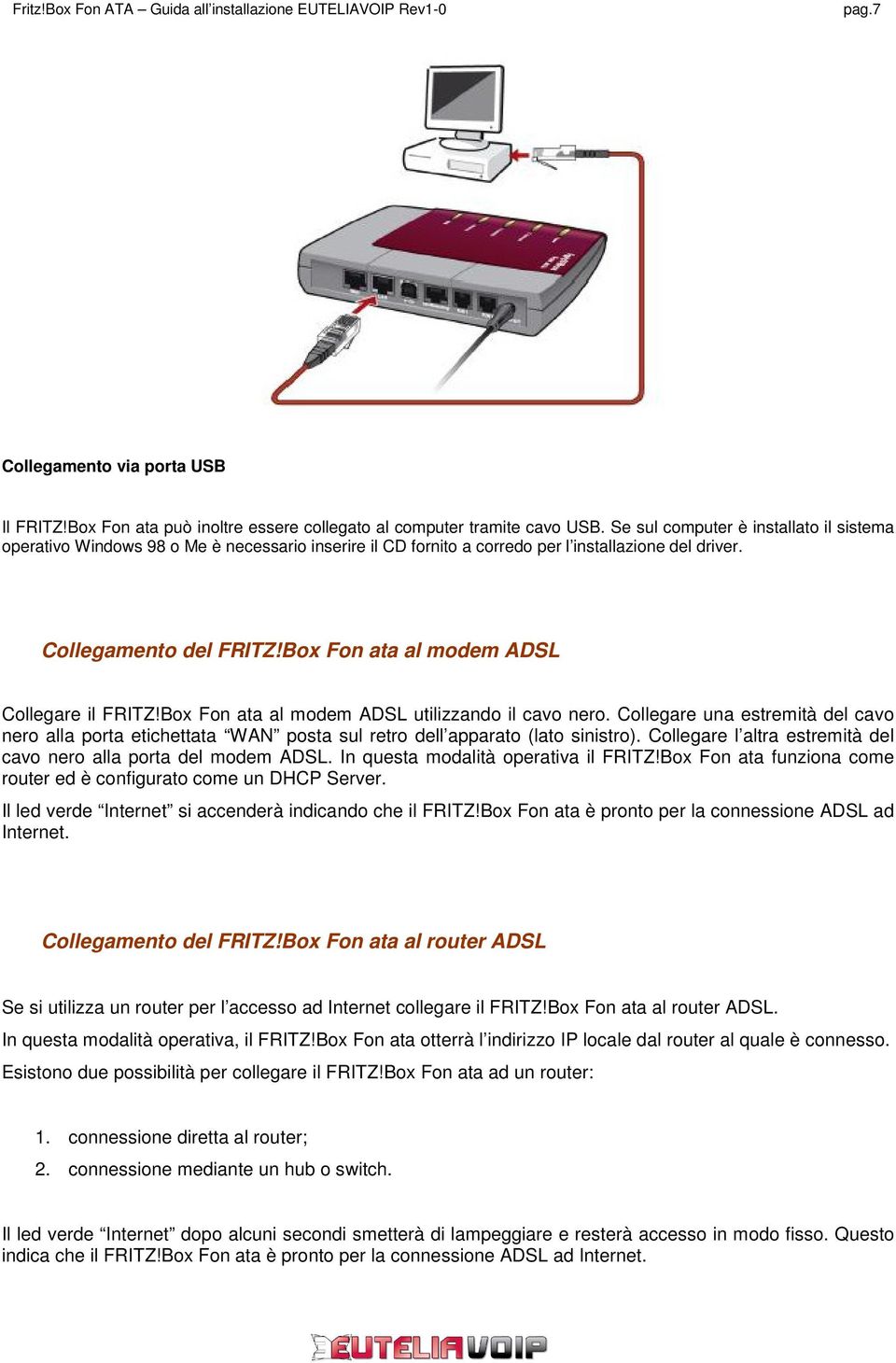 Box Fon ata al modem ADSL Collegare il FRITZ!Box Fon ata al modem ADSL utilizzando il cavo nero.