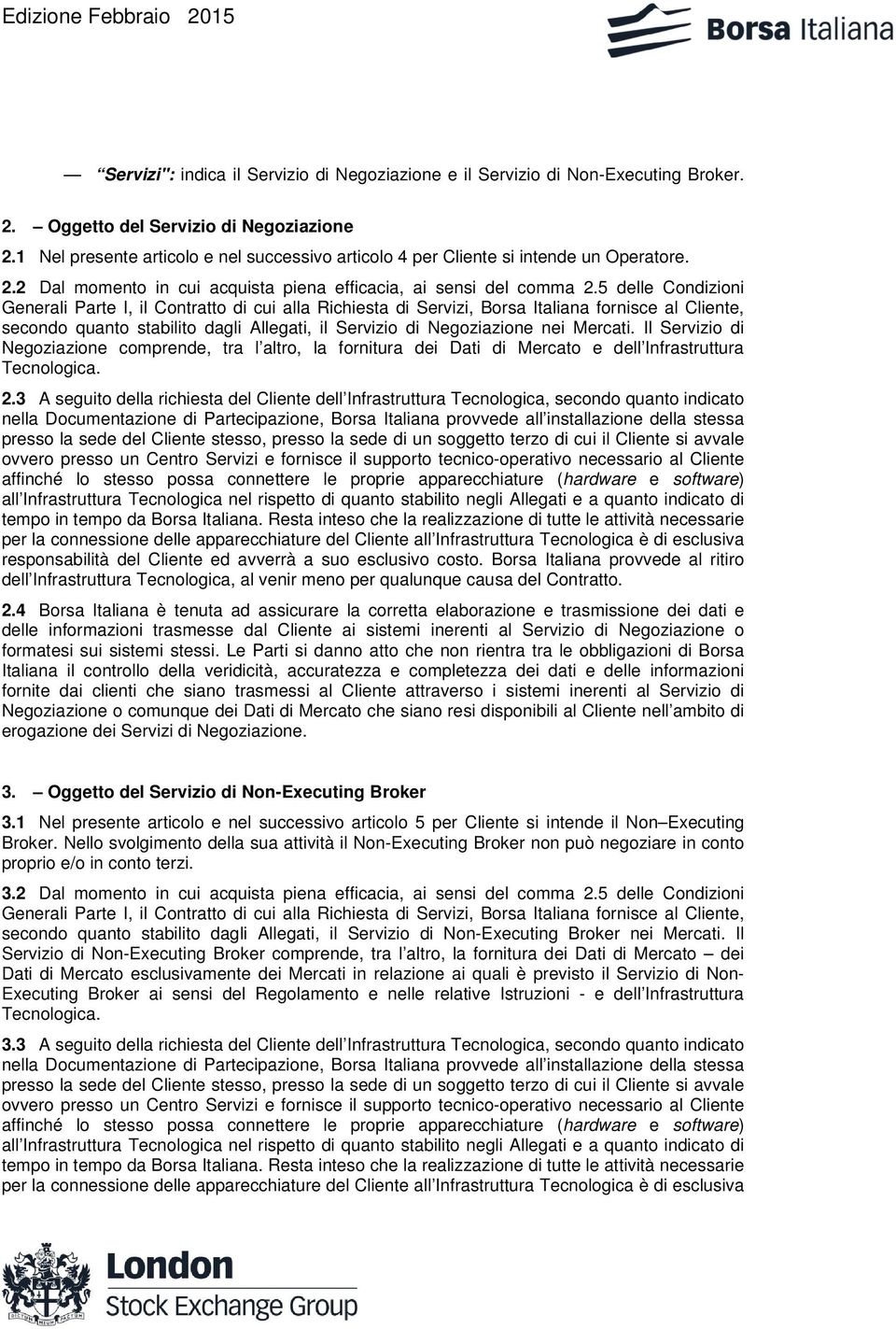 5 delle Condizioni Generali Parte I, il Contratto di cui alla Richiesta di Servizi, Borsa Italiana fornisce al Cliente, secondo quanto stabilito dagli Allegati, il Servizio di Negoziazione nei