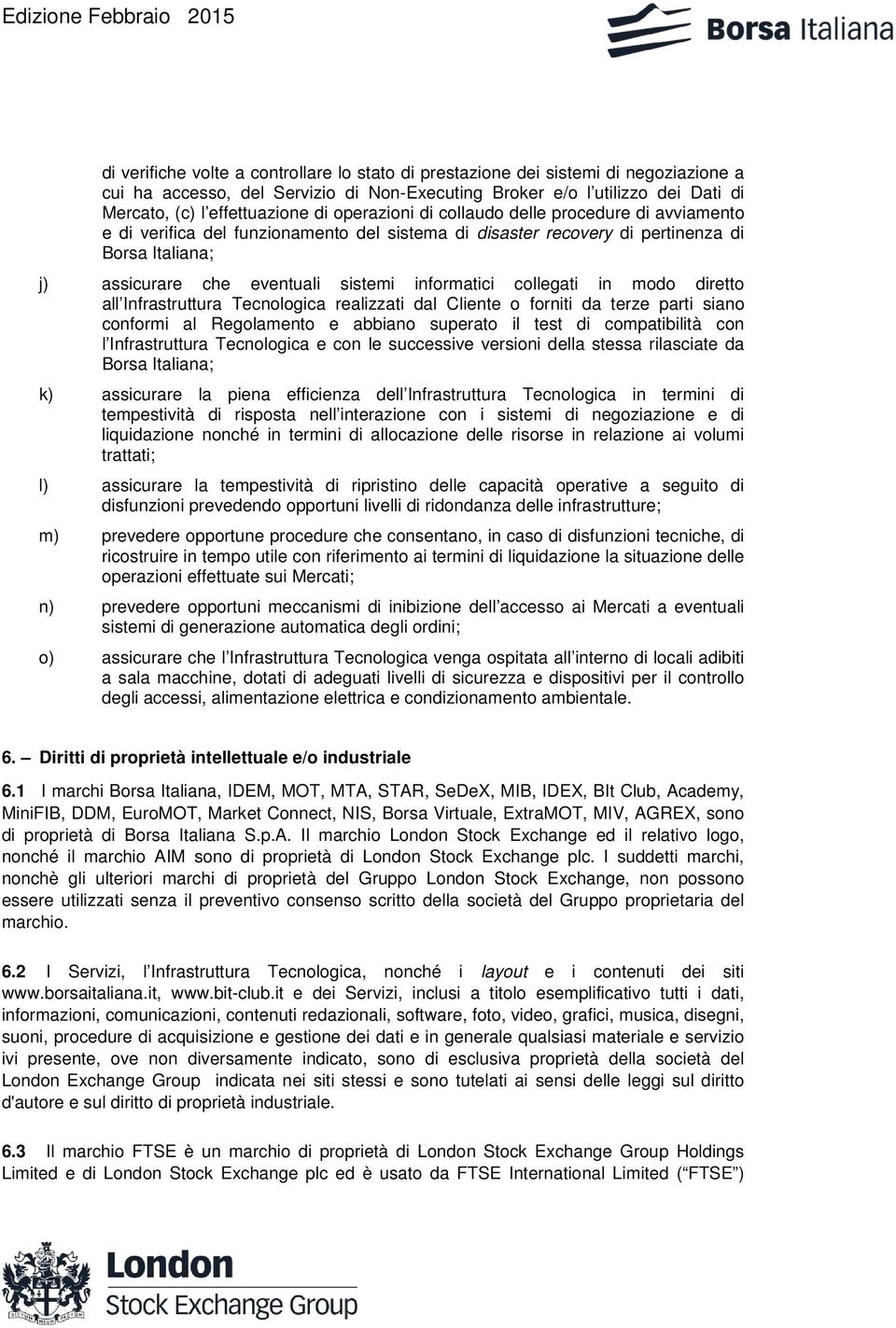 collegati in modo diretto all Infrastruttura Tecnologica realizzati dal Cliente o forniti da terze parti siano conformi al Regolamento e abbiano superato il test di compatibilità con l Infrastruttura