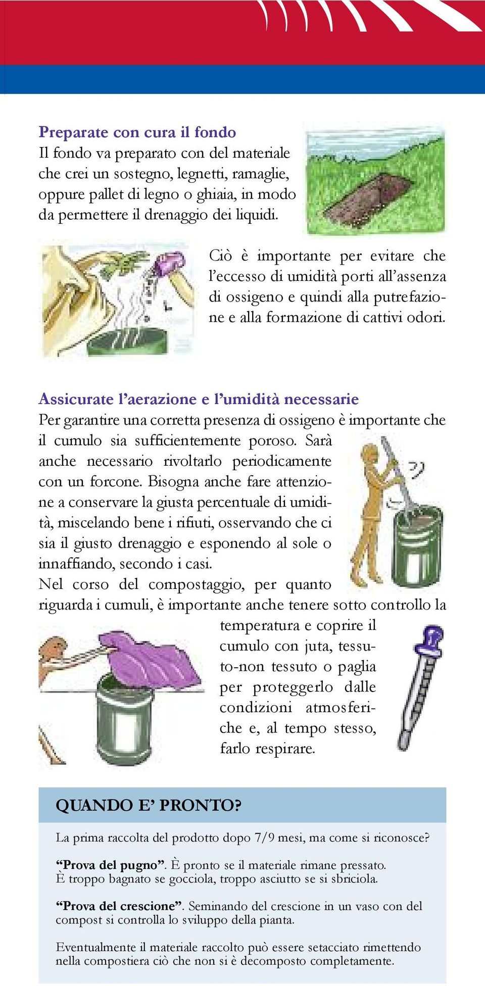 Assicurate l aerazione e l umidità necessarie Per garantire una corretta presenza di ossigeno è importante che il cumulo sia sufficientemente poroso.