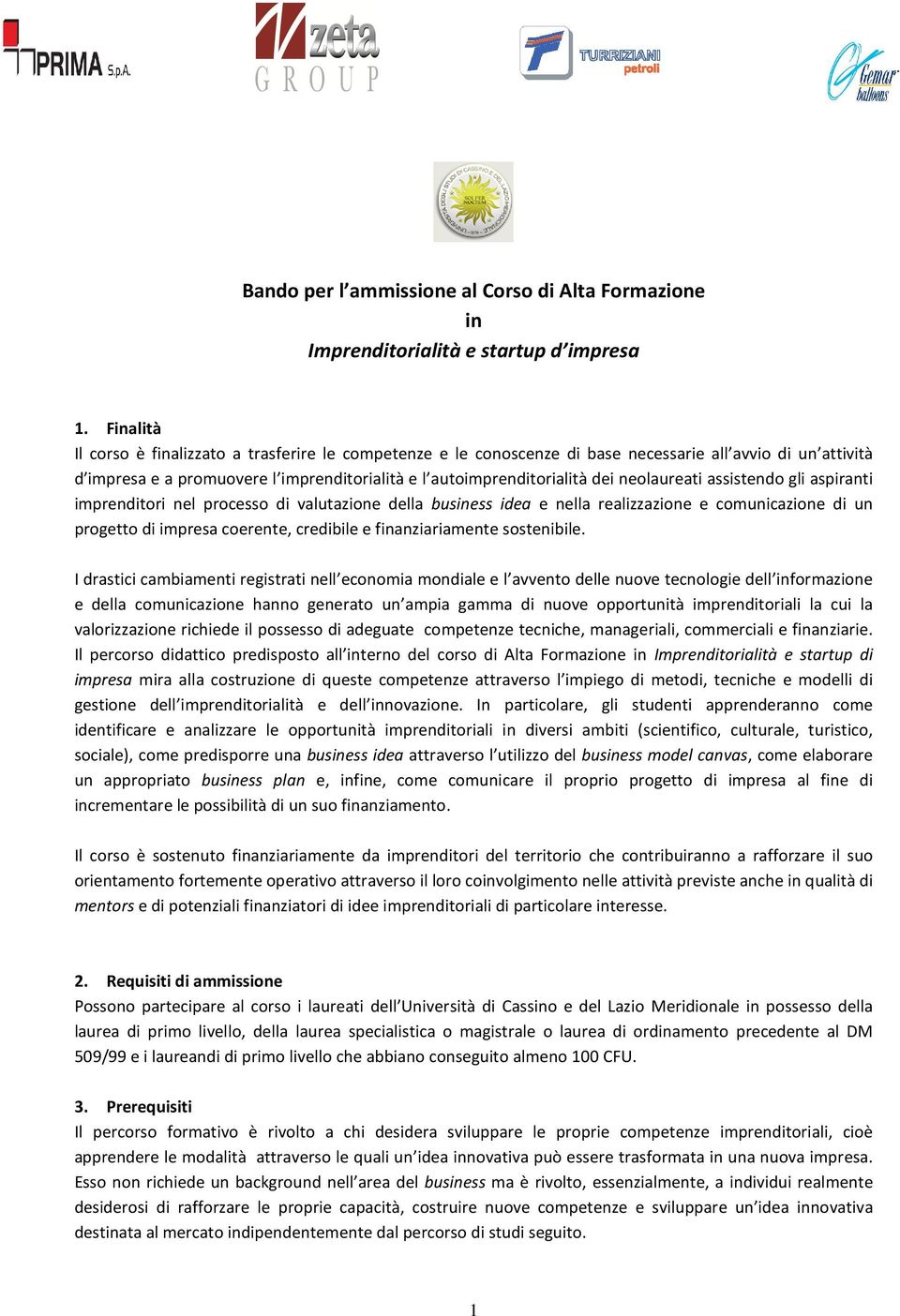 neolaureati assistendo gli aspiranti imprenditori nel processo di valutazione della business idea e nella realizzazione e comunicazione di un progetto di impresa coerente, credibile e