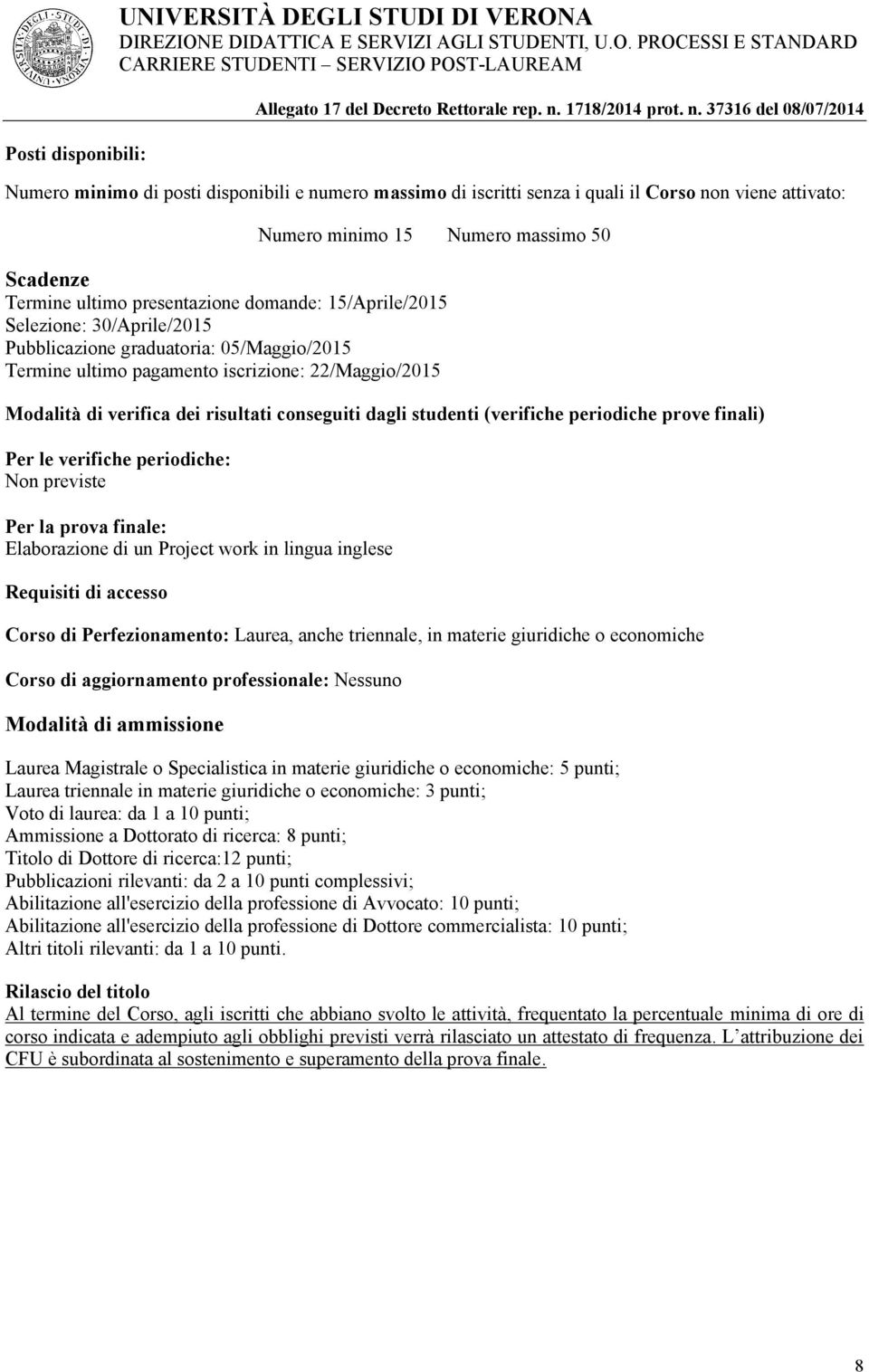 verifica dei risultati conseguiti dagli studenti (verifiche periodiche prove finali) Per le verifiche periodiche: Non previste Per la prova finale: Elaborazione di un Project work in lingua inglese