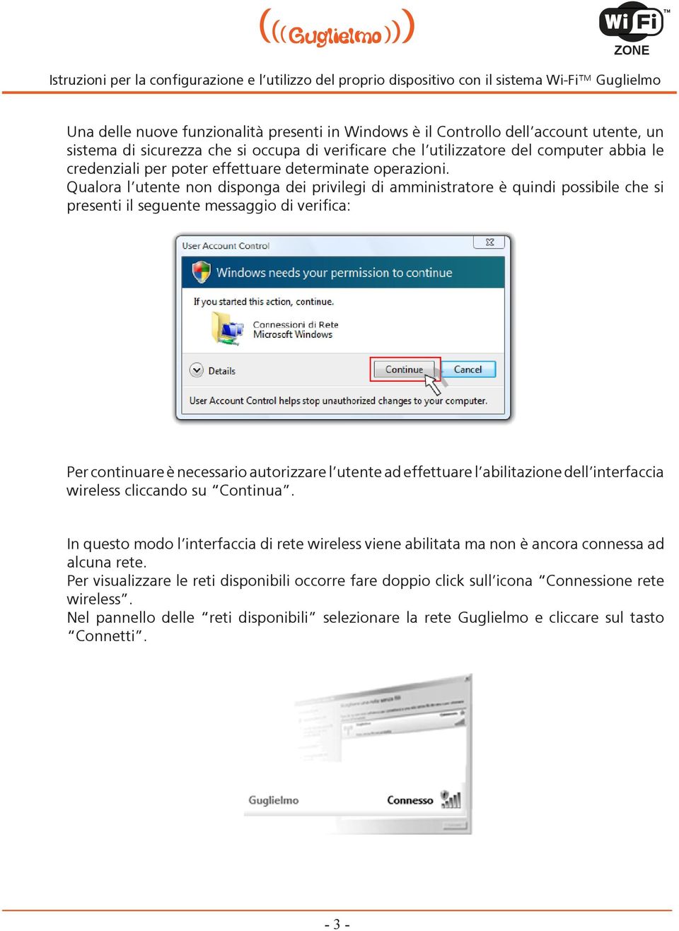 Qualora l utente non disponga dei privilegi di amministratore è quindi possibile che si presenti il seguente messaggio di verifica: Per continuare è necessario autorizzare l utente ad effettuare l