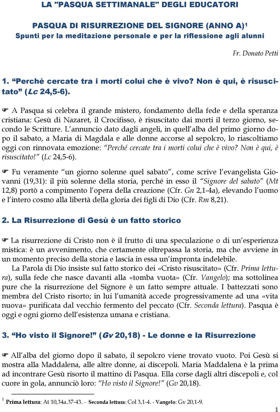 A Pasqua si celebra il grande mistero, fondamento della fede e della speranza cristiana: Gesù di Nazaret, il Crocifisso, è risuscitato dai morti il terzo giorno, secondo le Scritture.