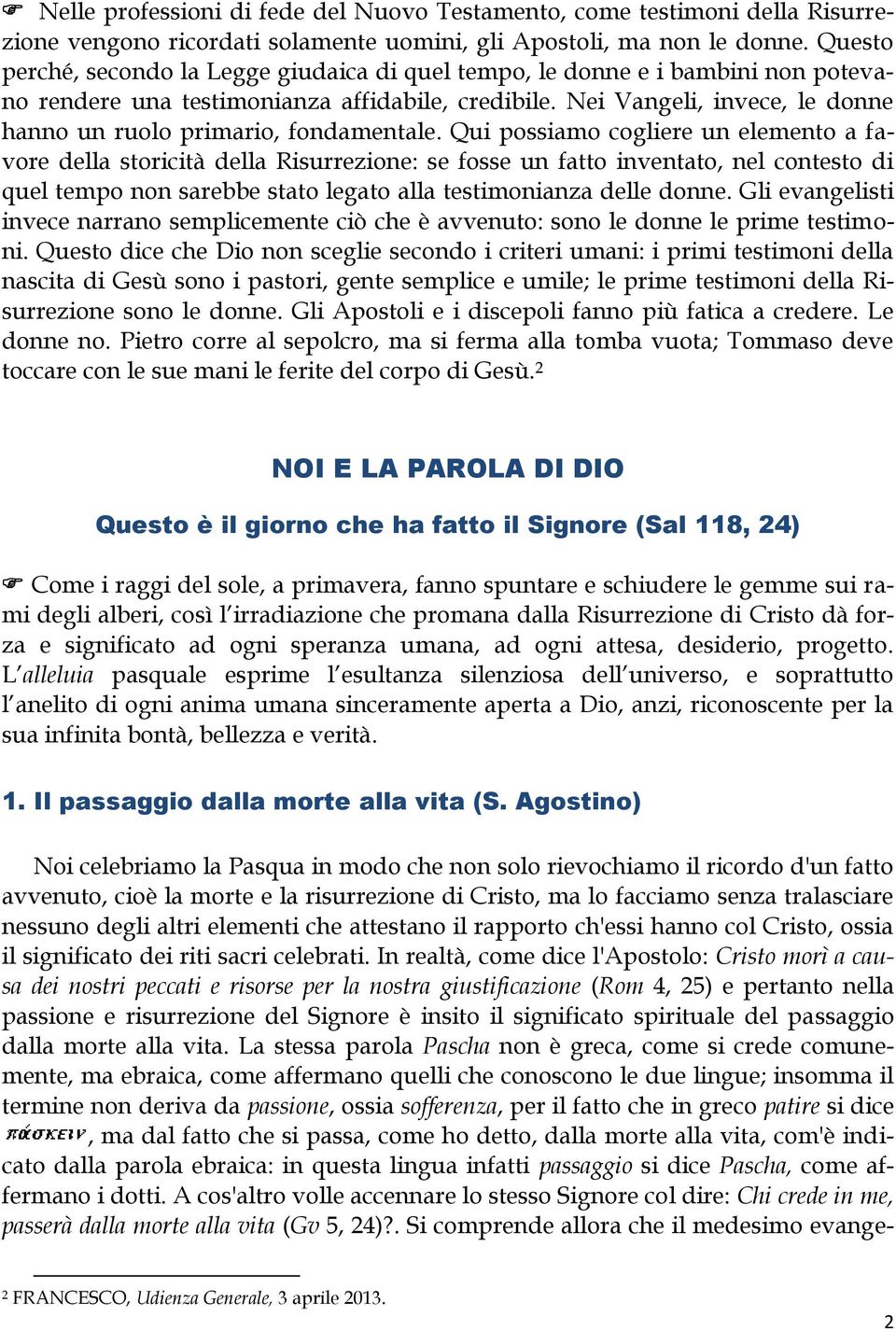 Nei Vangeli, invece, le donne hanno un ruolo primario, fondamentale.