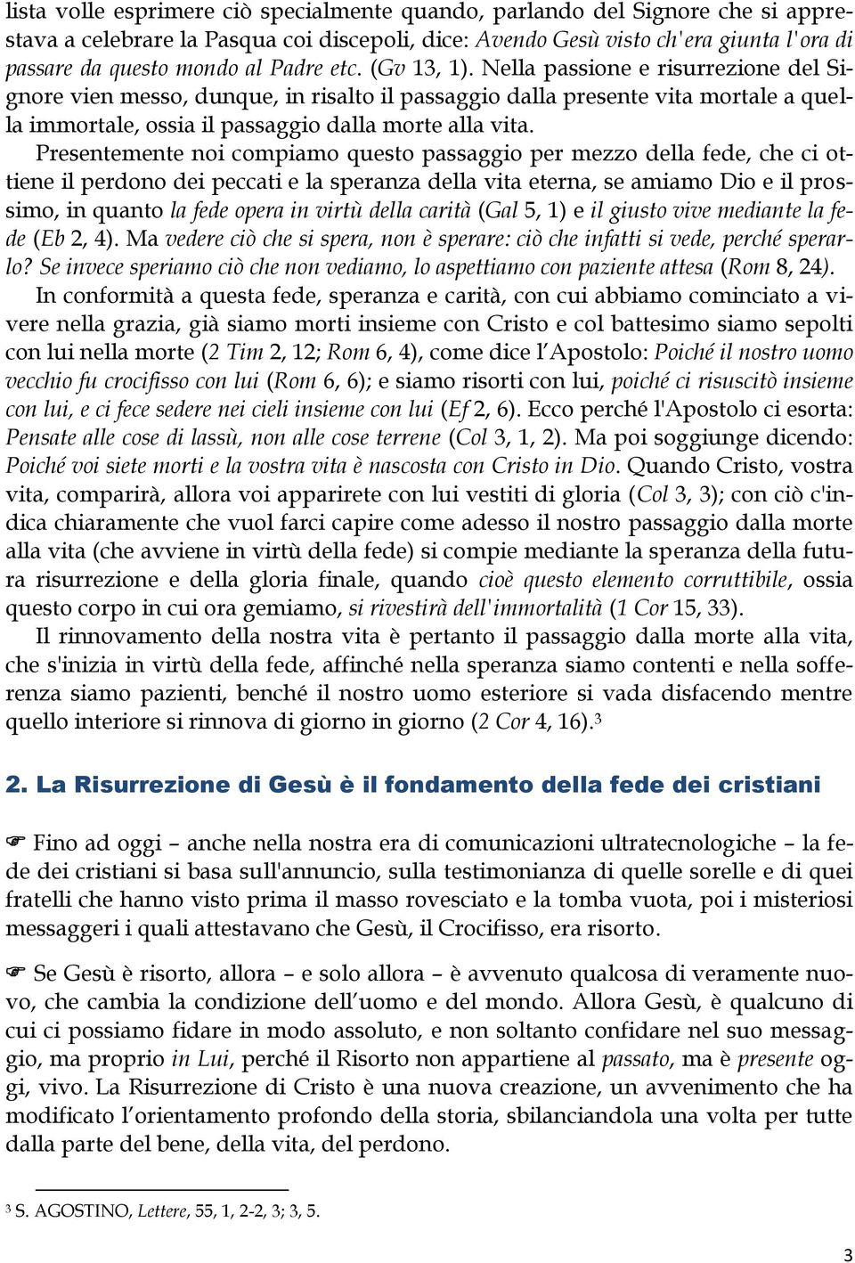 Presentemente noi compiamo questo passaggio per mezzo della fede, che ci ottiene il perdono dei peccati e la speranza della vita eterna, se amiamo Dio e il prossimo, in quanto la fede opera in virtù