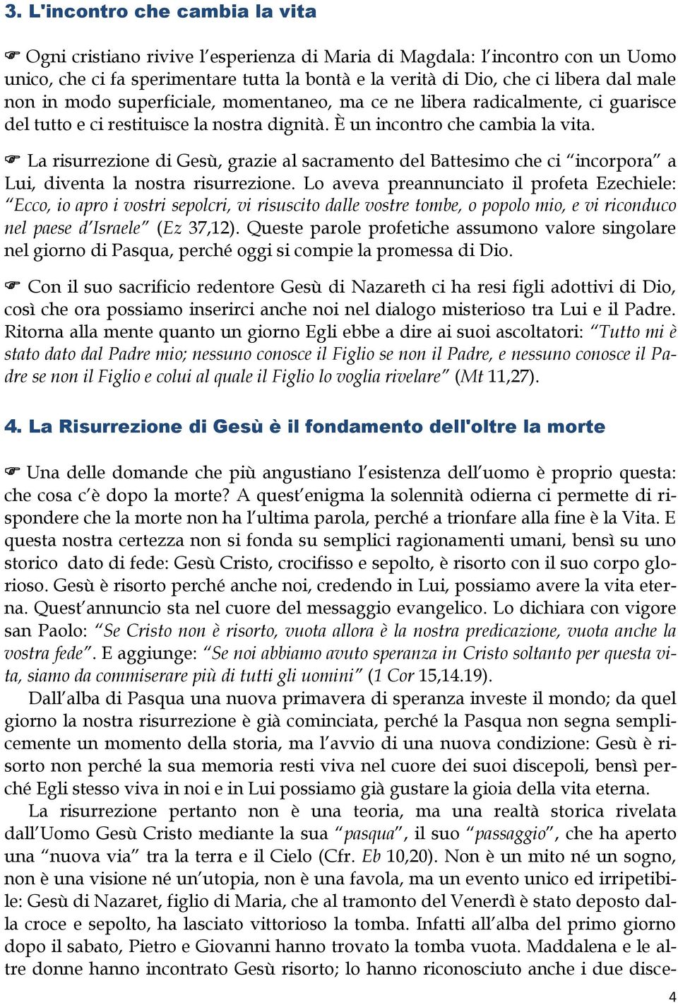 La risurrezione di Gesù, grazie al sacramento del Battesimo che ci incorpora a Lui, diventa la nostra risurrezione.