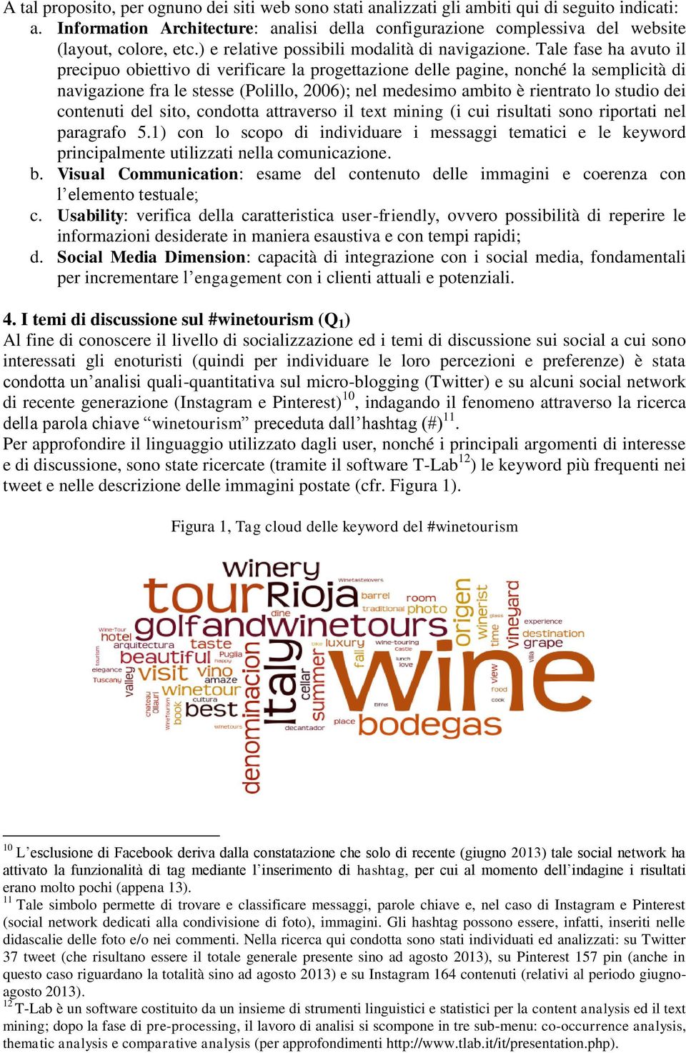 Tale fase ha avuto il precipuo obiettivo di verificare la progettazione delle pagine, nonché la semplicità di navigazione fra le stesse (Polillo, 2006); nel medesimo ambito è rientrato lo studio dei