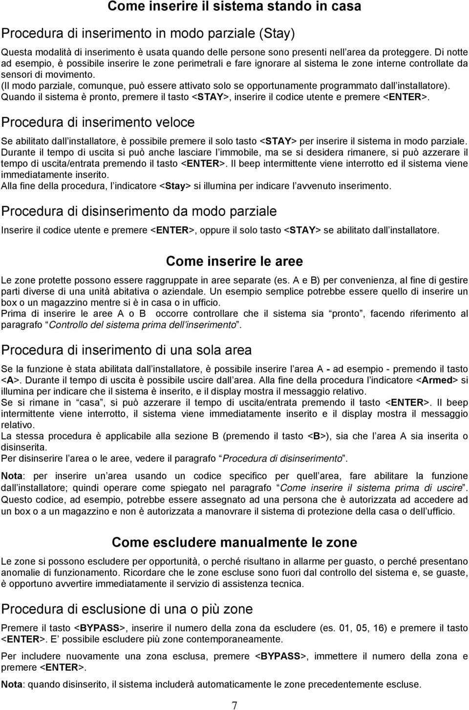 (Il modo parziale, comunque, può essere attivato solo se opportunamente programmato dall installatore).