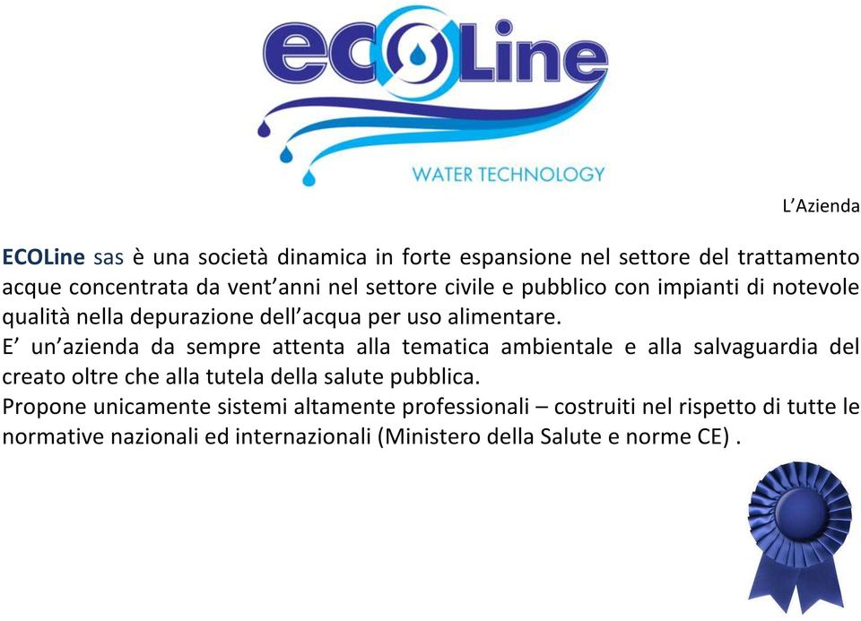 E un azienda da sempre attenta alla tematica ambientale e alla salvaguardia del creato oltre che alla tutela della salute pubblica.