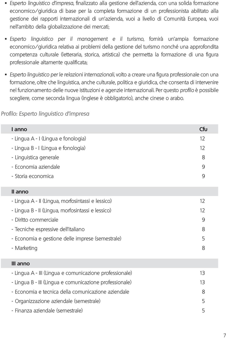 formazione economico/giuridica relativa ai problemi della gestione del turismo nonché una approfondita competenza culturale (letteraria, storica, artistica) che permetta la formazione di una figura