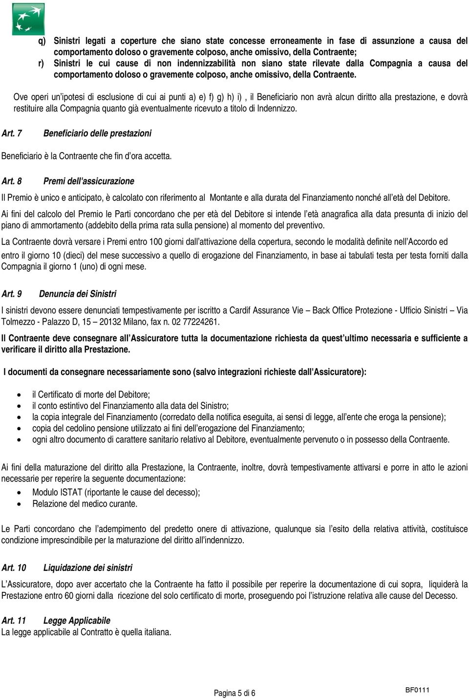 Ove operi un ipotesi di esclusione di cui ai punti a) e) f) g) h) i), il Beneficiario non avrà alcun diritto alla prestazione, e dovrà restituire alla Compagnia quanto già eventualmente ricevuto a