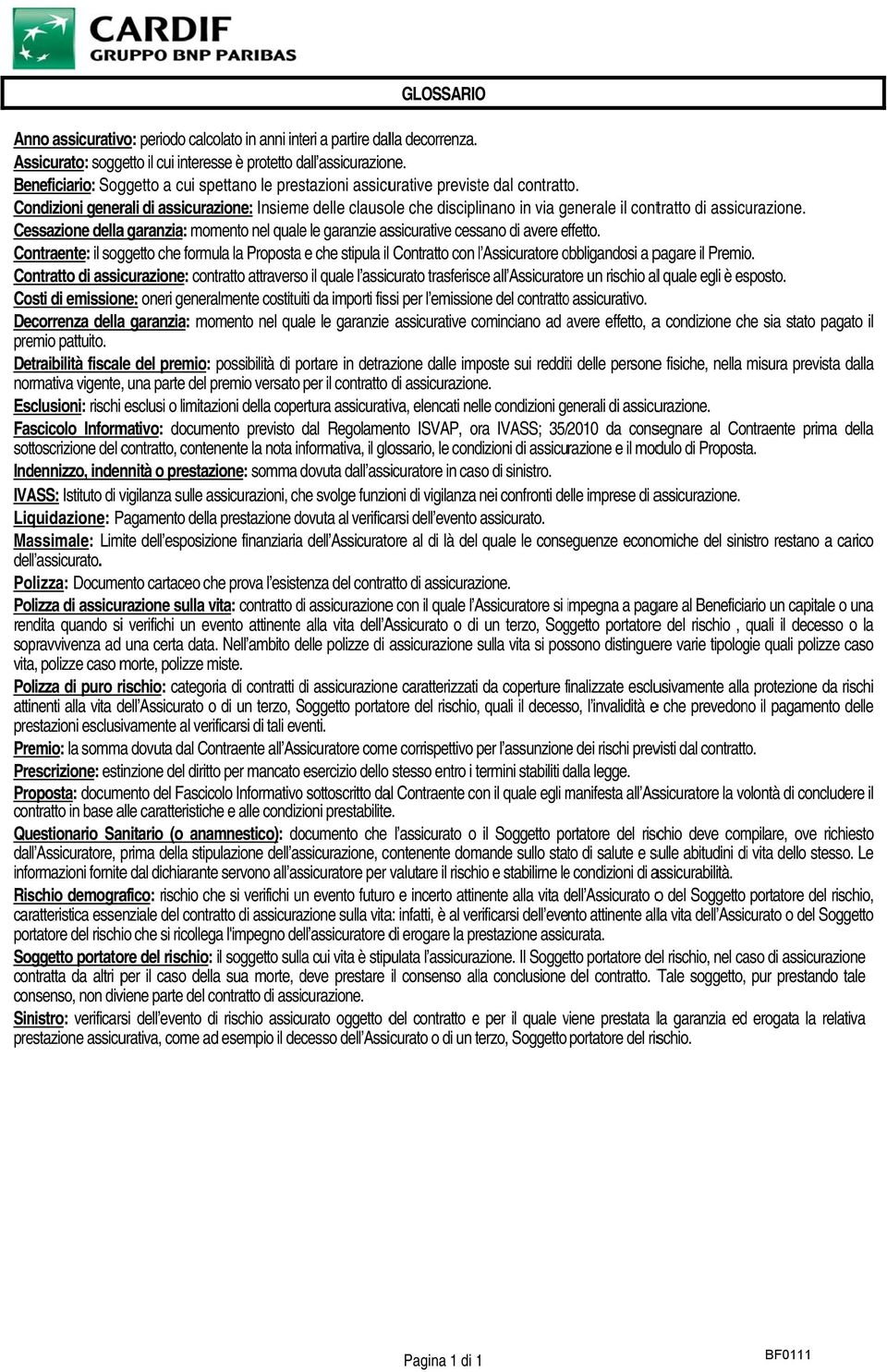 Condizioni generali di assicurazione: Insieme delle clausole che disciplinano in via generale il contratto di assicurazione.