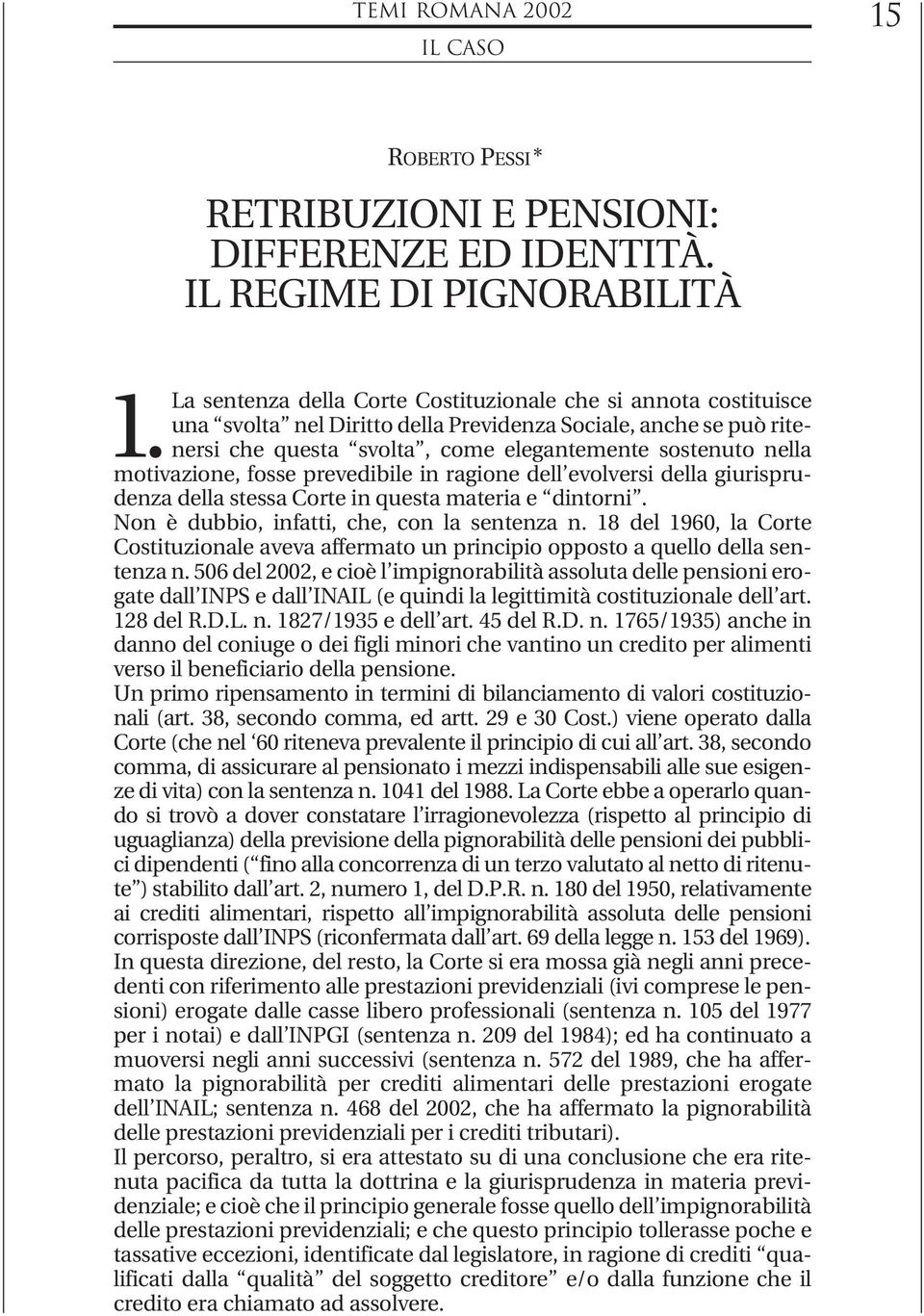 motivazione, fosse prevedibile in ragione dell evolversi della giurisprudenza della stessa Corte in questa materia e dintorni. Non è dubbio, infatti, che, con la sentenza n.