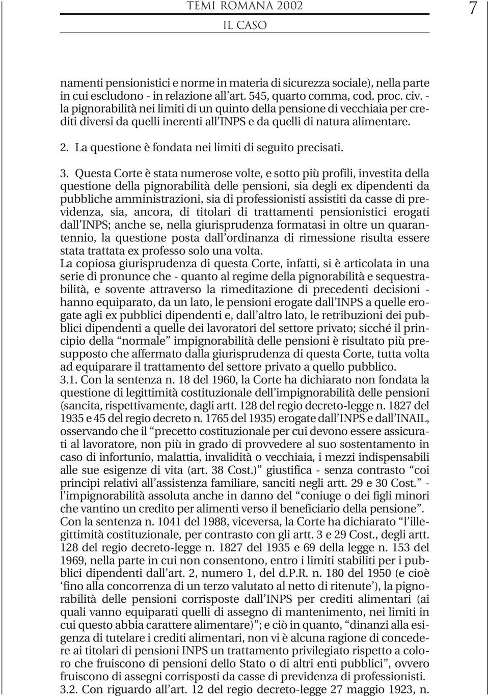 La questione è fondata nei limiti di seguito precisati. 3.