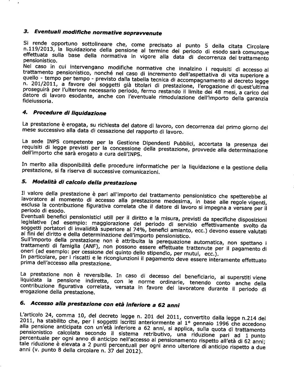 Nel caso in cui intervengano modifiche normative che innalzino i requisiti di accesso al trattamento pensionistico, nonche nel caso di incremento dell'aspettativa di vita superiore a quello - tempo