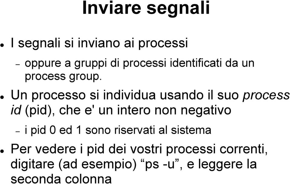 Un processo si individua usando il suo process id (pid), che e' un intero non