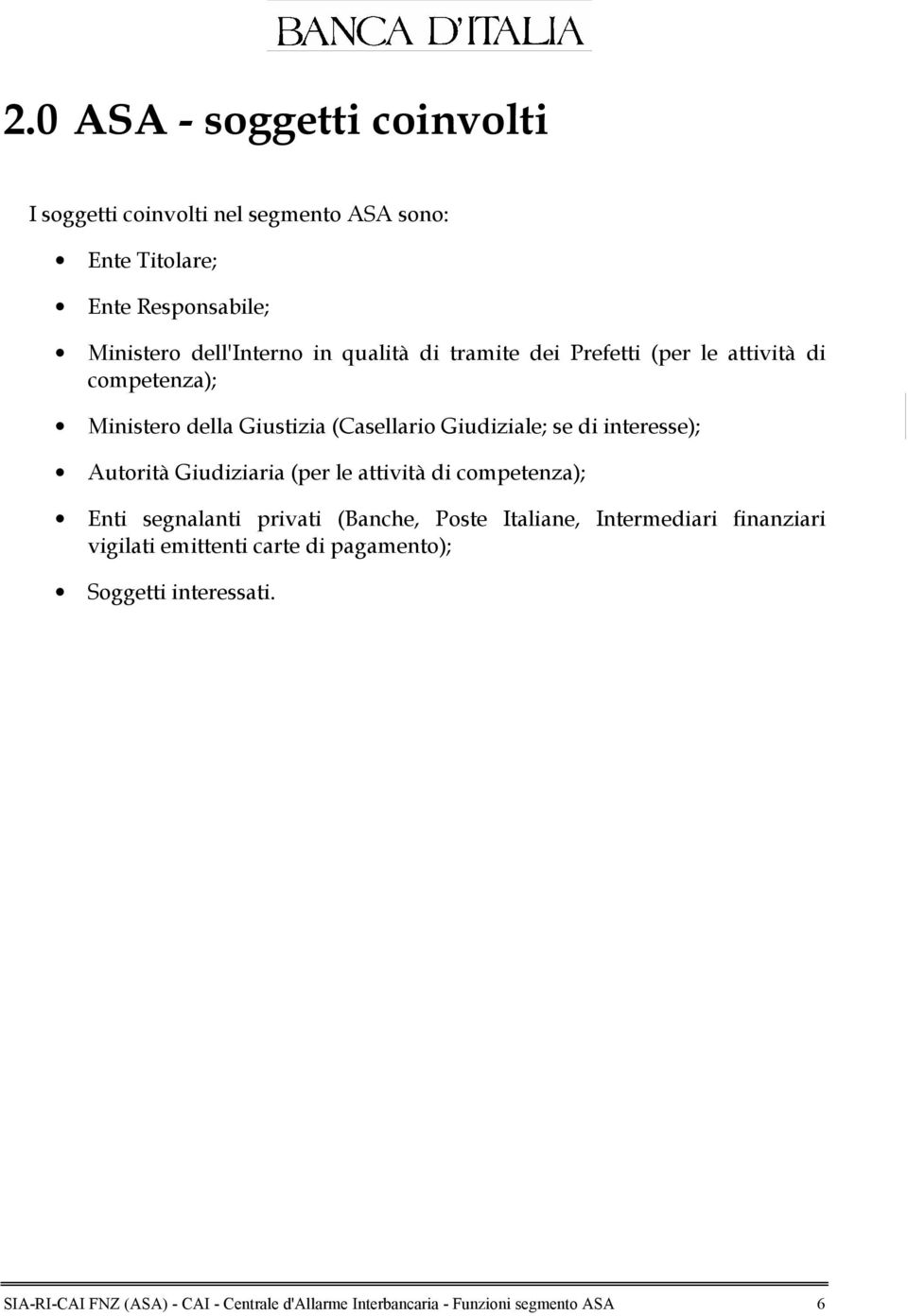 Autorità Giudiziaria (per le attività di competenza); Enti segnalanti privati (Banche, Poste Italiane, Intermediari finanziari vigilati