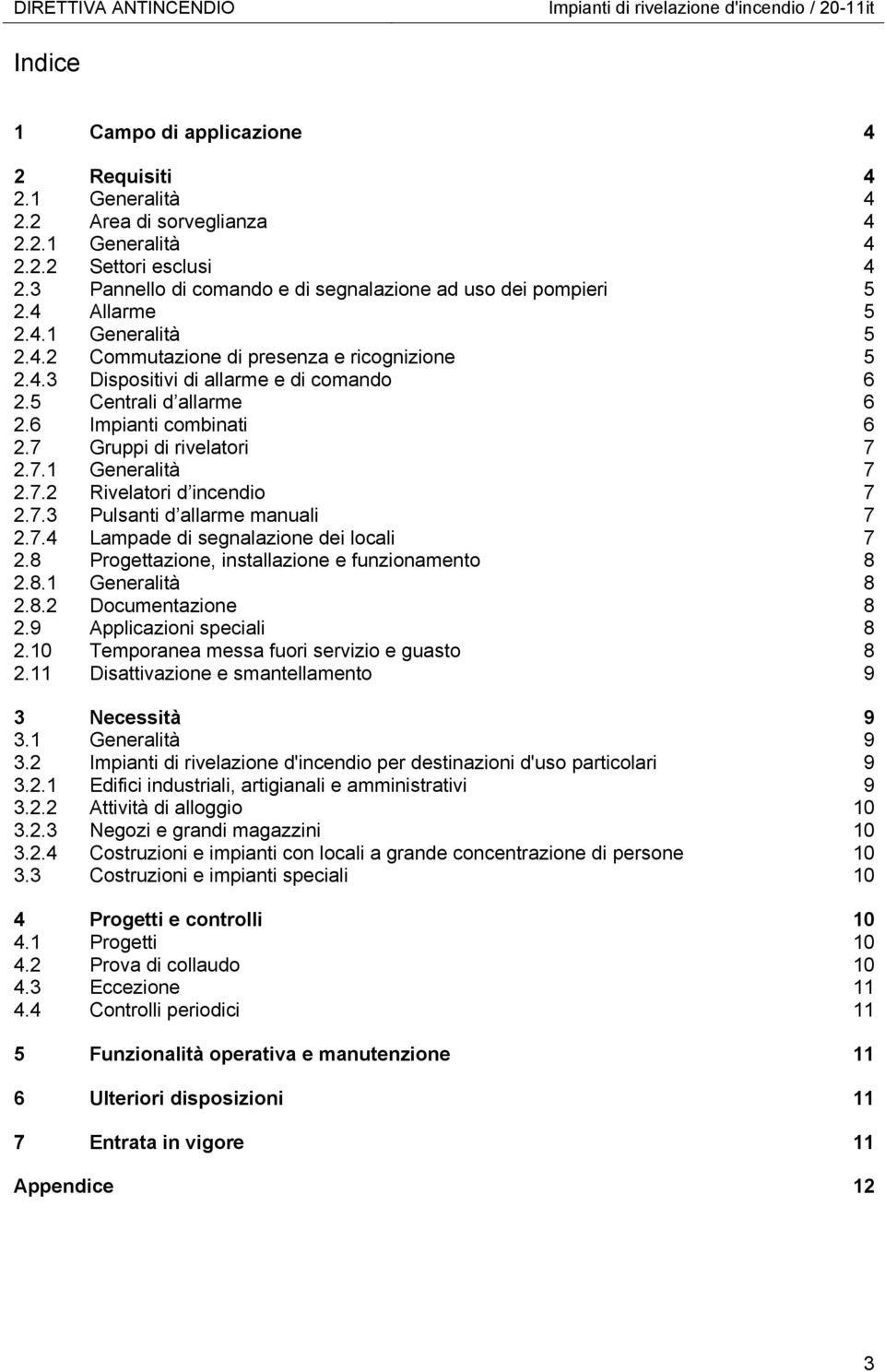 5 Centrali d allarme 6 2.6 Impianti combinati 6 2.7 Gruppi di rivelatori 7 2.7.1 Generalità 7 2.7.2 Rivelatori d incendio 7 2.7.3 Pulsanti d allarme manuali 7 2.7.4 Lampade di segnalazione dei locali 7 2.