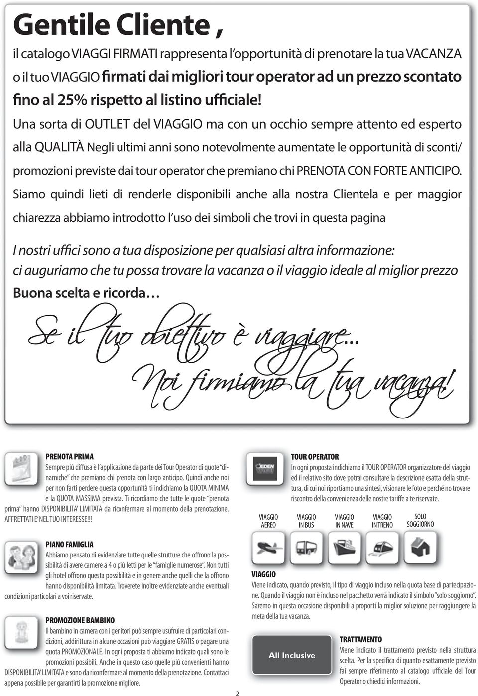 Una sorta di OUTLET del VIAGGIO ma con un occhio sempre attento ed esperto alla QUALITÀ Negli ultimi anni sono notevolmente aumentate le opportunità di sconti/ promozioni previste dai tour operator