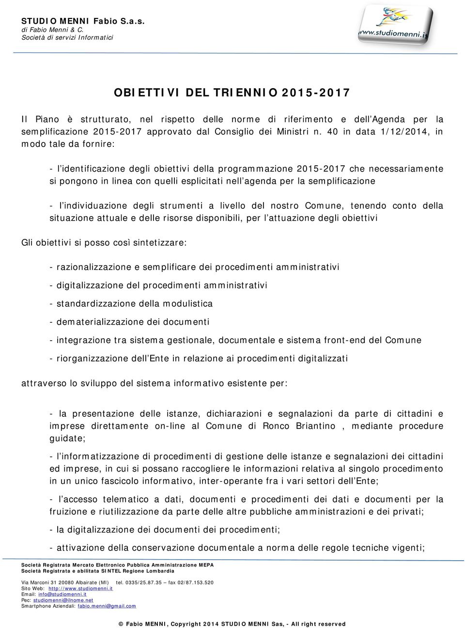 semplificazione - l individuazione degli strumenti a livello del nostro Comune, tenendo conto della situazione attuale e delle risorse disponibili, per l attuazione degli obiettivi Gli obiettivi si