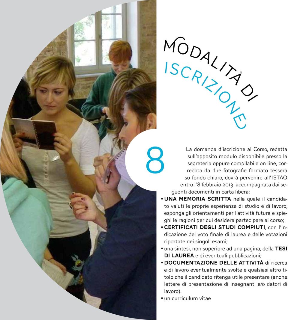 studio e di lavoro, esponga gli orientamenti per l attività futura e spieghi le ragioni per cui desidera partecipare al corso; certificati degli studi compiuti, con l indicazione del voto fnale di