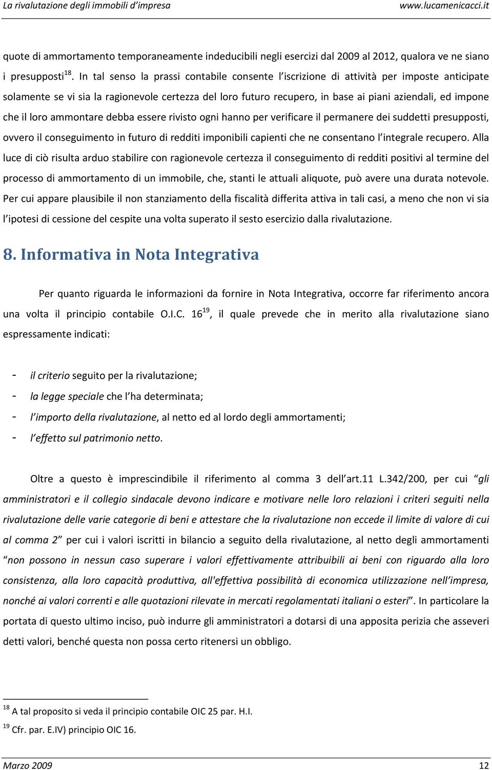 che il loro ammontare debba essere rivisto ogni hanno per verificare il permanere dei suddetti presupposti, ovvero il conseguimento in futuro di redditi imponibili capienti che ne consentano l