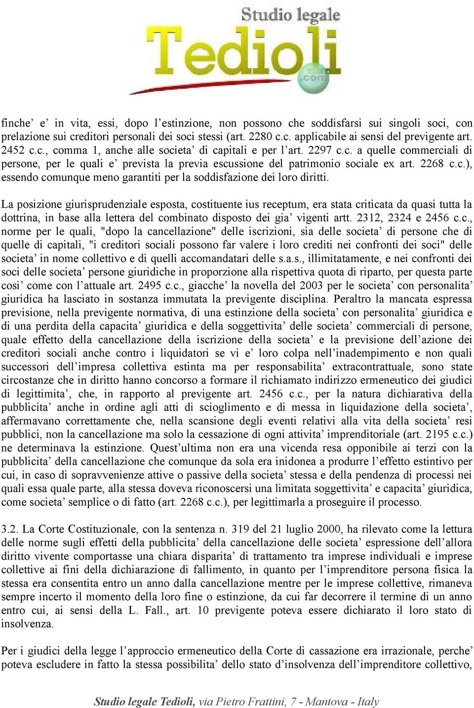 La posizione giurisprudenziale esposta, costituente ius receptum, era stata criticata da quasi tutta la dottrina, in base alla lettera del combinato disposto dei gia vigenti artt. 2312, 2324 e 2456 c.