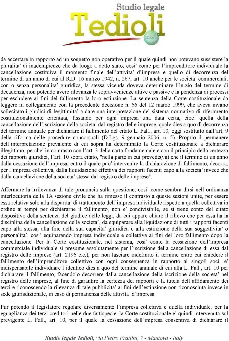 10 anche per le societa commerciali, con o senza personalita giuridica, la stessa vicenda doveva determinare l inizio del termine di decadenza, non potendo avere rilevanza le sopravvenienze attive e