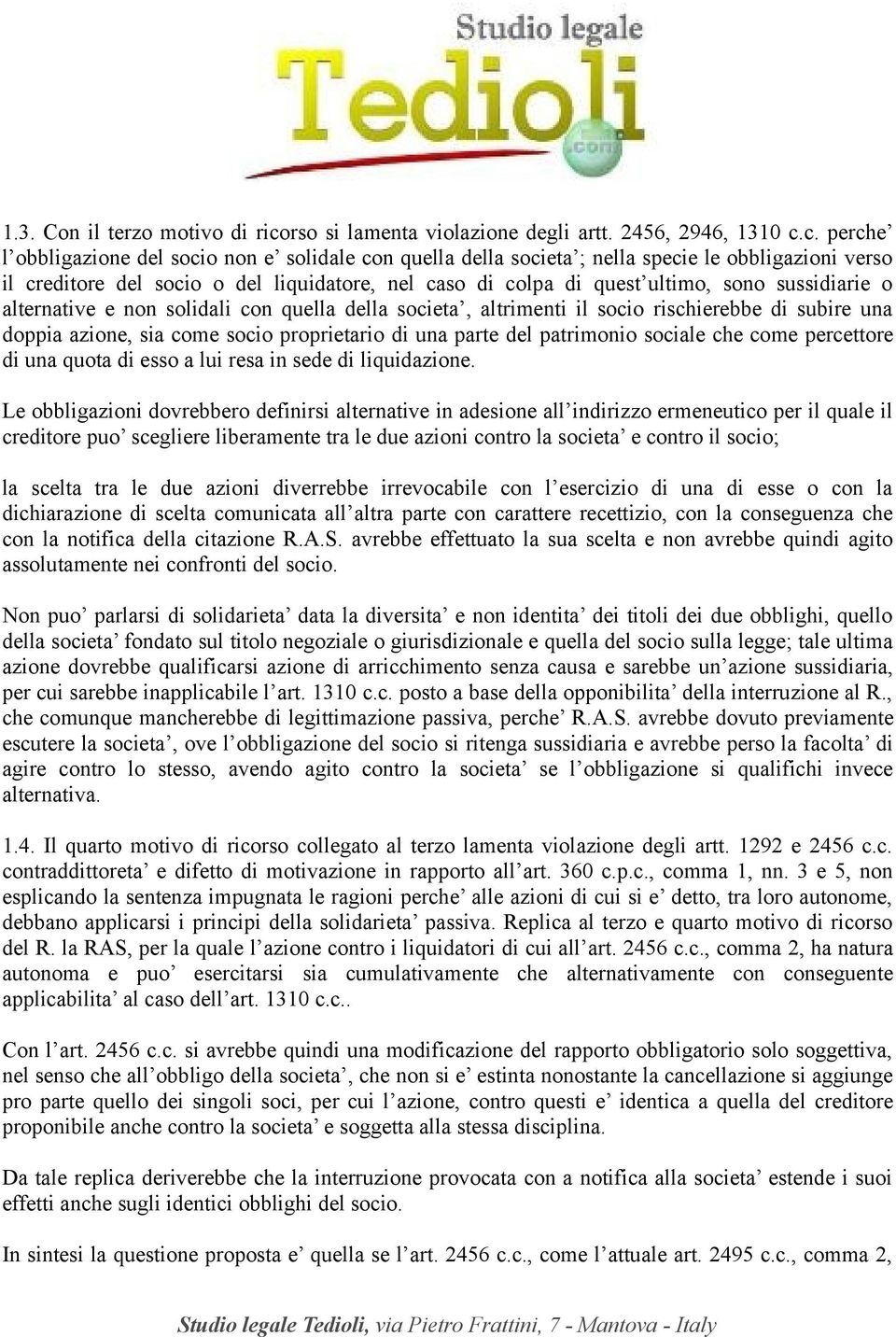 c. perche l obbligazione del socio non e solidale con quella della societa ; nella specie le obbligazioni verso il creditore del socio o del liquidatore, nel caso di colpa di quest ultimo, sono