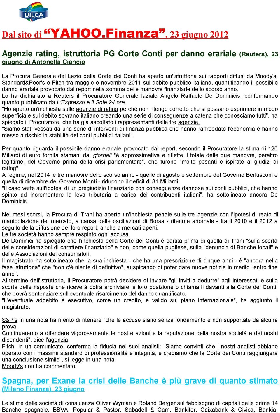 un'istruttoria sui rapporti diffusi da Moody's, Standard&Poor's e Fitch tra maggio e novembre 2011 sul debito pubblico italiano, quantificando il possibile danno erariale provocato dai report nella