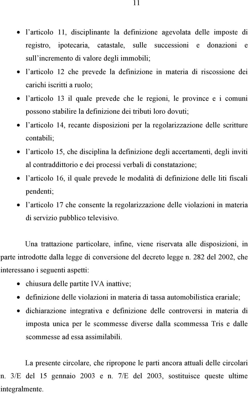 dovuti; l articolo 14, recante disposizioni per la regolarizzazione delle scritture contabili; l articolo 15, che disciplina la definizione degli accertamenti, degli inviti al contraddittorio e dei